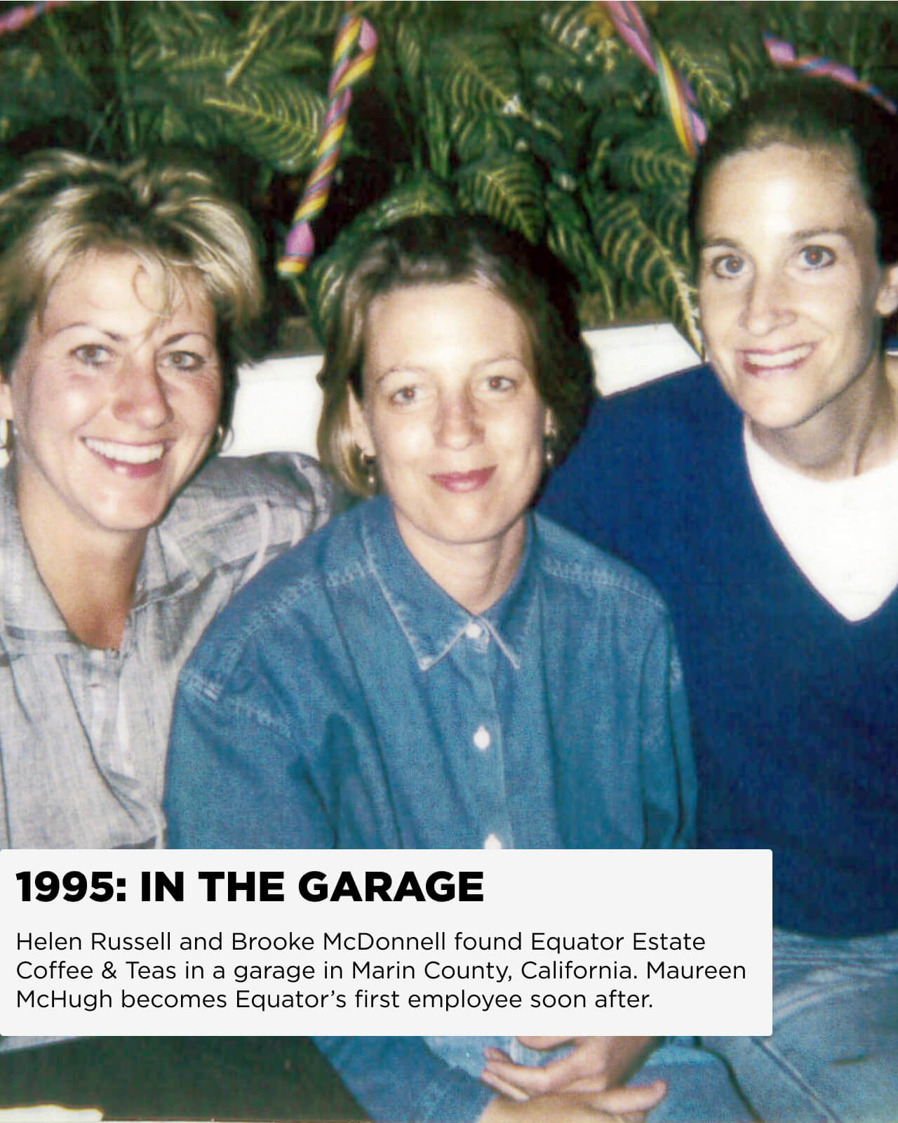 In 1995, Helen Russell and Brooke McDonnell founded Equator Estate Coffee & Teas in a garage in Marin County, California. Maureen McHugh became Equator's first employee soon after | Equator Coffees
